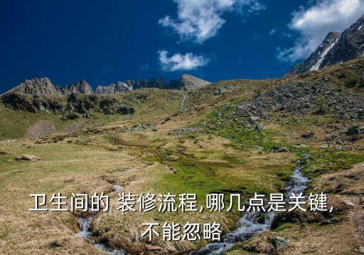 衛(wèi)生間的 裝修流程,哪幾點是關鍵,不能忽略