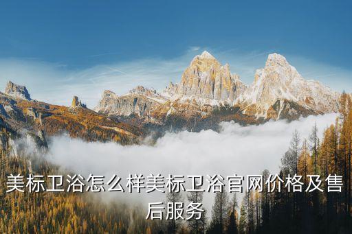 美標(biāo)衛(wèi)浴怎么樣美標(biāo)衛(wèi)浴官網(wǎng)價(jià)格及售后服務(wù)
