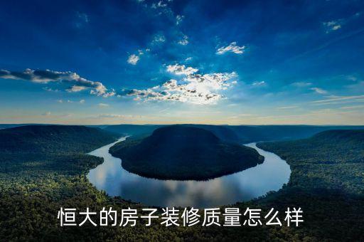 恒大的房子裝修質(zhì)量怎么樣