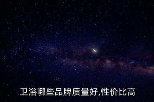  衛(wèi)浴哪些品牌質(zhì)量好,性價(jià)比高