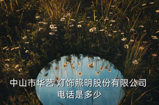 中山市華藝 燈飾照明股份有限公司 電話是多少