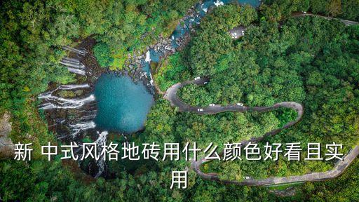 新 中式風(fēng)格地磚用什么顏色好看且實(shí)用
