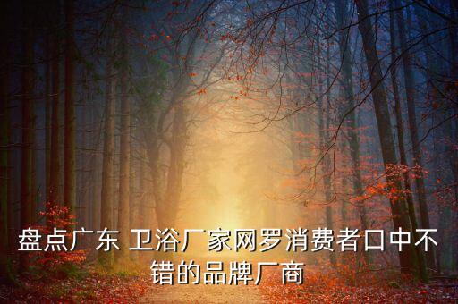 盤點(diǎn)廣東 衛(wèi)浴廠家網(wǎng)羅消費(fèi)者口中不錯(cuò)的品牌廠商