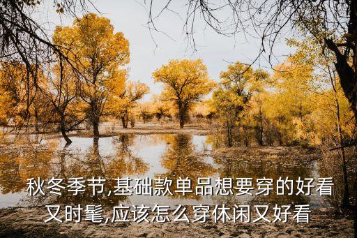  秋冬季節(jié),基礎款單品想要穿的好看又時髦,應該怎么穿休閑又好看