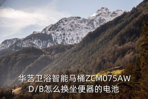  華藝衛(wèi)浴智能馬桶ZCM075AWD/B怎么換坐便器的電池