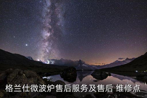 格蘭仕微波爐售后服務(wù)及售后 維修點(diǎn)