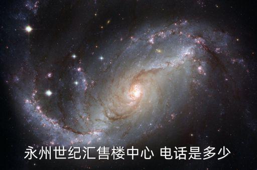 永州世紀(jì)匯售樓中心 電話是多少