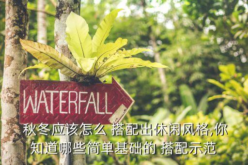  秋冬應該怎么 搭配出休閑風格,你知道哪些簡單基礎的 搭配示范