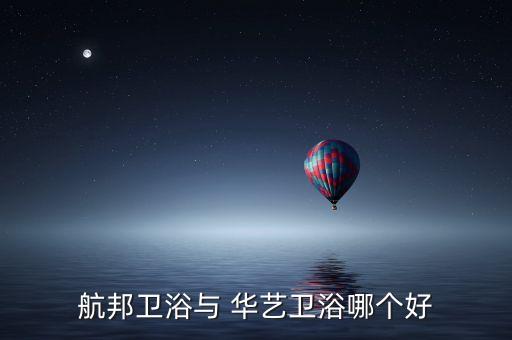 航邦衛(wèi)浴與 華藝衛(wèi)浴哪個(gè)好