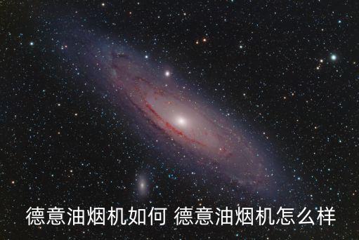  德意油煙機(jī)如何 德意油煙機(jī)怎么樣