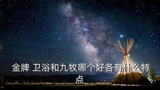  金牌 衛(wèi)浴和九牧哪個好各有什么特點