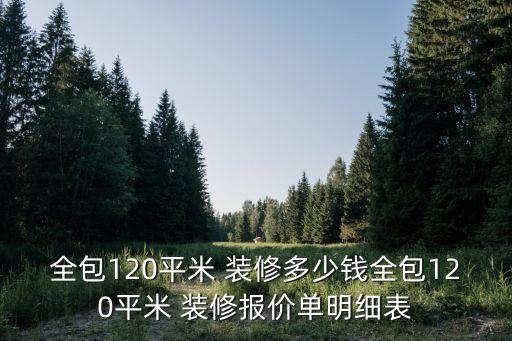 全包120平米 裝修多少錢全包120平米 裝修報價單明細表
