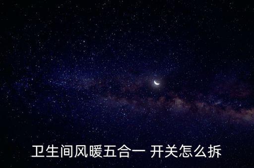 衛(wèi)生間風暖五合一 開關怎么拆