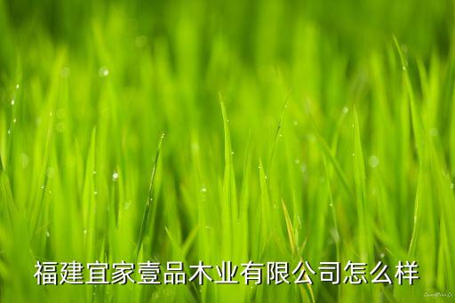 福建宜家壹品木業(yè)有限公司怎么樣