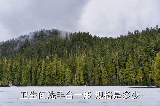 衛(wèi)生間洗手臺(tái)一般 規(guī)格是多少