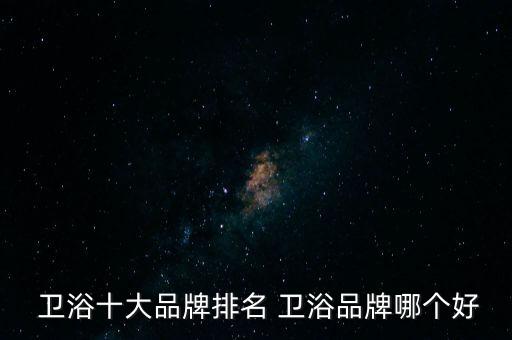  衛(wèi)浴十大品牌排名 衛(wèi)浴品牌哪個好