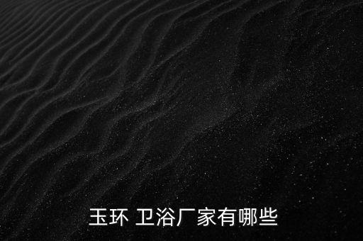  玉環(huán) 衛(wèi)浴廠家有哪些