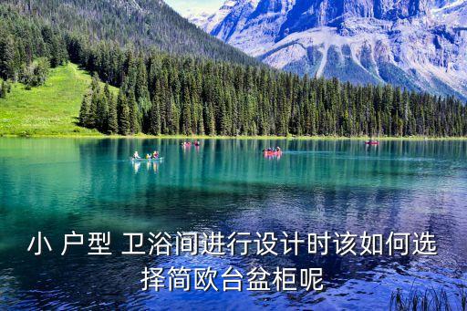 小 戶型 衛(wèi)浴間進行設計時該如何選擇簡歐臺盆柜呢