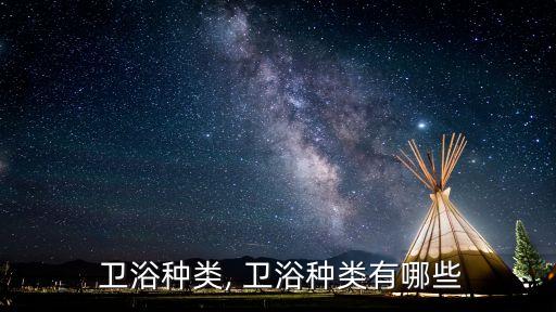  衛(wèi)浴種類, 衛(wèi)浴種類有哪些