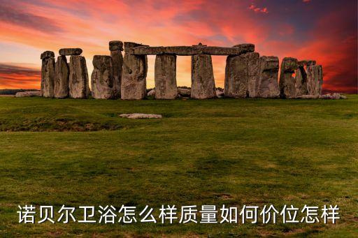 諾貝爾衛(wèi)浴怎么樣質(zhì)量如何價(jià)位怎樣