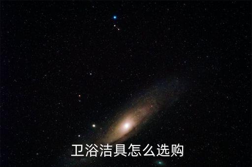 衛(wèi)浴潔具怎么選購