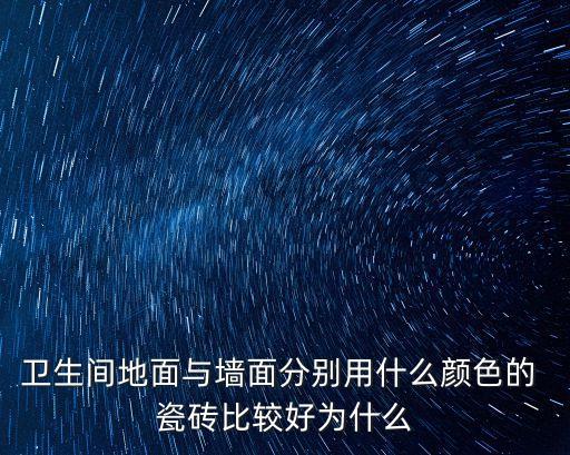 衛(wèi)生間地面與墻面分別用什么顏色的 瓷磚比較好為什么