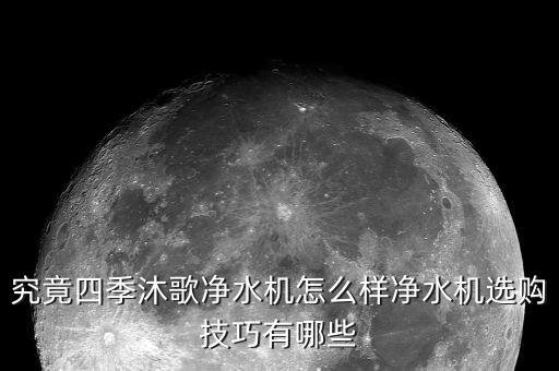 究竟四季沐歌凈水機怎么樣凈水機選購技巧有哪些