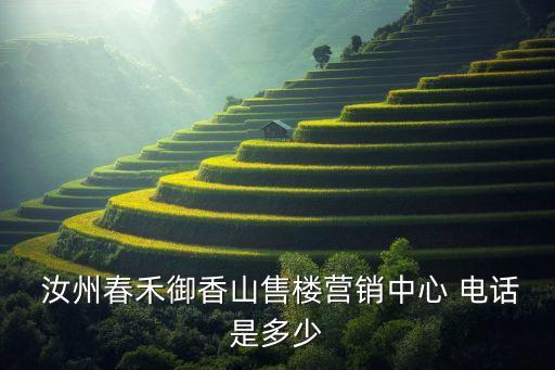  汝州春禾御香山售樓營銷中心 電話是多少