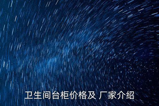 衛(wèi)生間臺(tái)柜價(jià)格及 廠家介紹