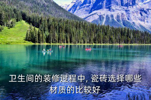 衛(wèi)生間的裝修過程中, 瓷磚選擇哪些材質的比較好