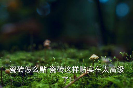  瓷磚怎么貼 瓷磚這樣貼實在太高級了!