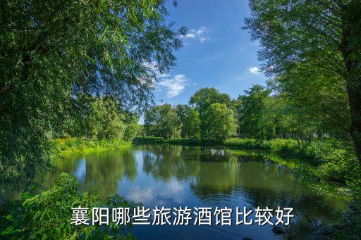  襄陽(yáng)哪些旅游酒館比較好