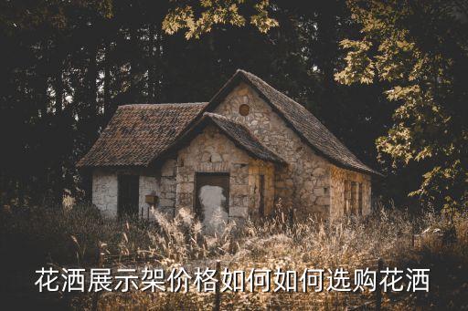 花灑展示架價(jià)格如何如何選購(gòu)花灑