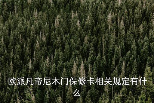  歐派凡帝尼木門保修卡相關(guān)規(guī)定有什么