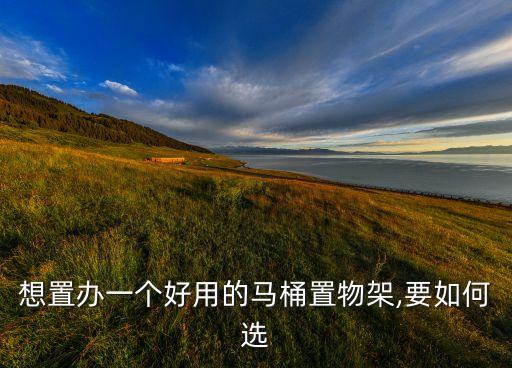 想置辦一個好用的馬桶置物架,要如何選