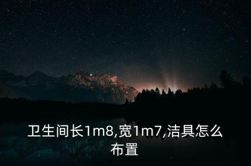 衛(wèi)生間長(zhǎng)1m8,寬1m7,潔具怎么布置