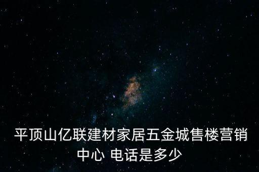  平頂山億聯(lián)建材家居五金城售樓營(yíng)銷中心 電話是多少