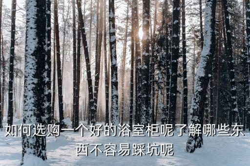 如何選購一個(gè)好的浴室柜呢了解哪些東西不容易踩坑呢