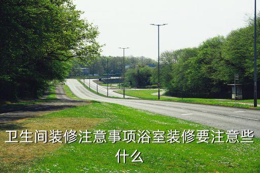 衛(wèi)生間裝修注意事項(xiàng)浴室裝修要注意些什么