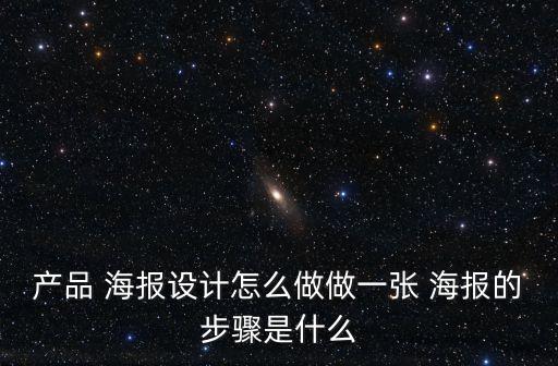 產(chǎn)品 海報(bào)設(shè)計(jì)怎么做做一張 海報(bào)的步驟是什么