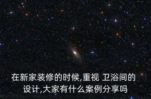 在新家裝修的時(shí)候,重視 衛(wèi)浴間的 設(shè)計(jì),大家有什么案例分享嗎