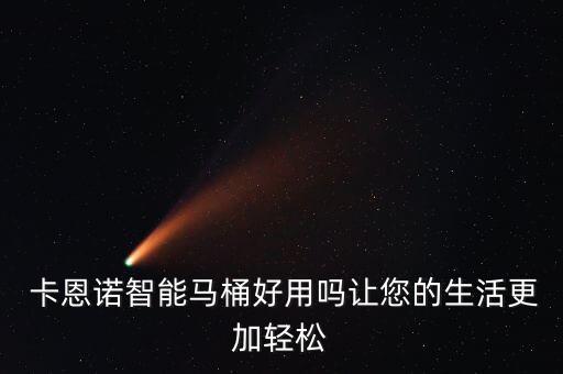  卡恩諾智能馬桶好用嗎讓您的生活更加輕松