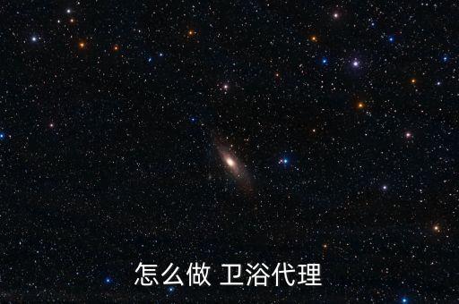 怎么做 衛(wèi)浴代理