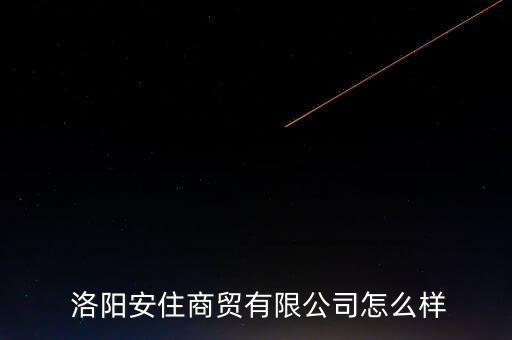  洛陽(yáng)安住商貿(mào)有限公司怎么樣