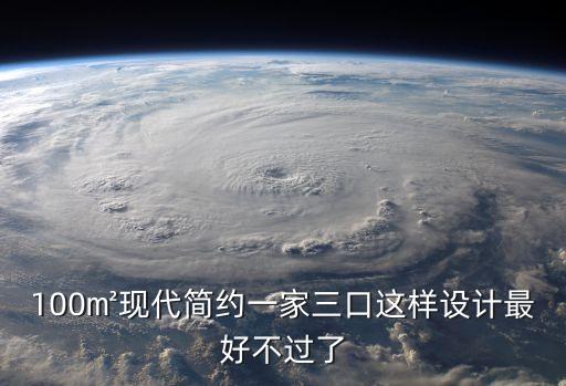 100㎡現(xiàn)代簡約一家三口這樣設(shè)計最好不過了
