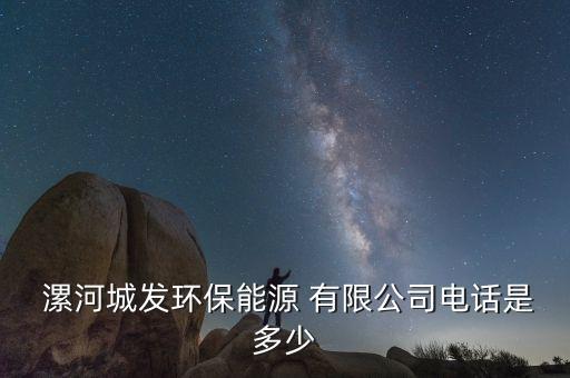  漯河城發(fā)環(huán)保能源 有限公司電話是多少
