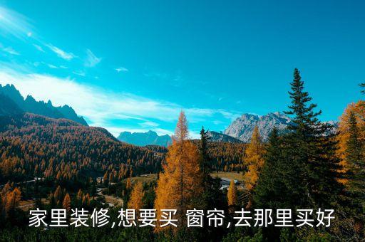 家里裝修,想要買 窗簾,去那里買好