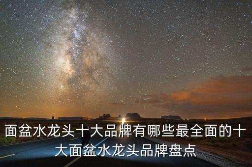 面盆水龍頭十大品牌有哪些最全面的十大面盆水龍頭品牌盤點