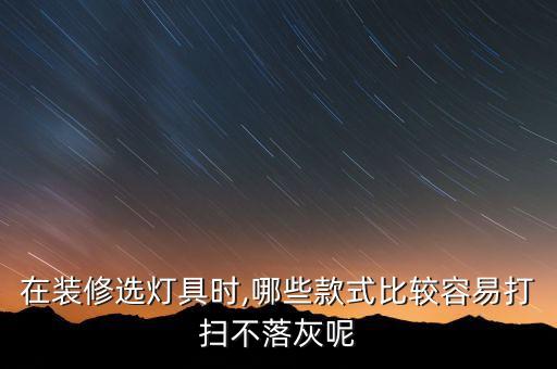 在裝修選燈具時,哪些款式比較容易打掃不落灰呢