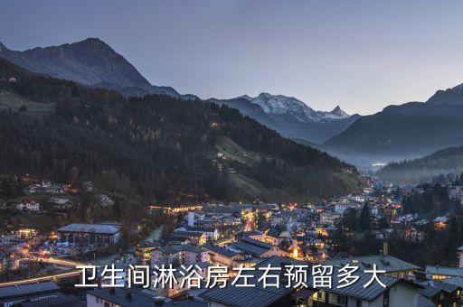 衛(wèi)生間淋浴房左右預(yù)留多大